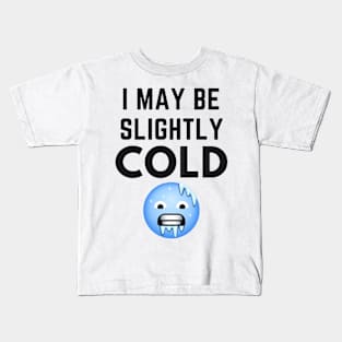 I May Be Slightly Cold Kids T-Shirt